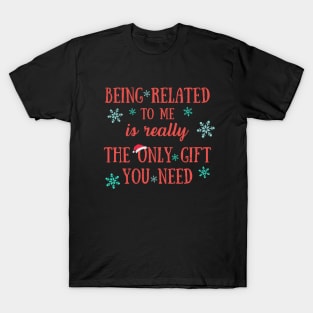 Being Related To Me Is Really The Only Gift You Need - Funny Christmas Pun T-Shirt